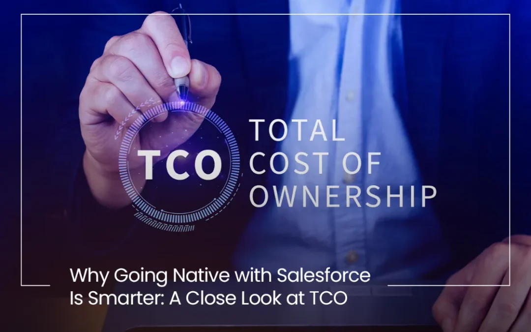 Why Going Native with Salesforce Is Smarter: A Close Look at TCO